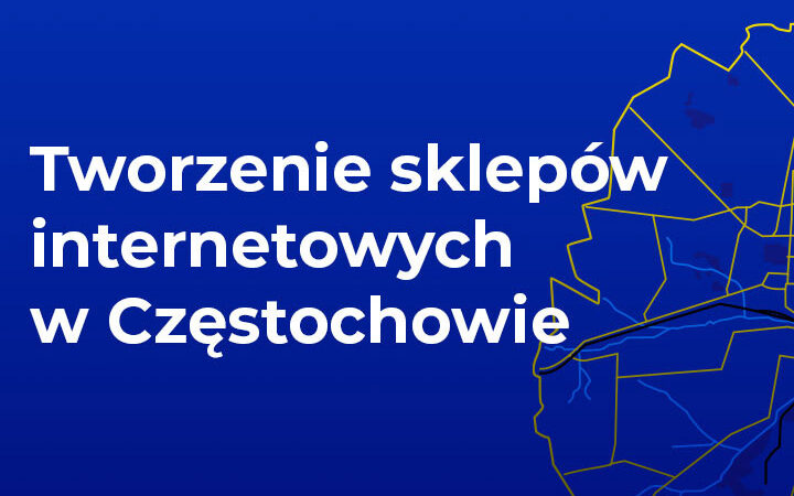 Sklepy Internetowe w Częstochowie: Fundament sukcesu Twojego biznesu online